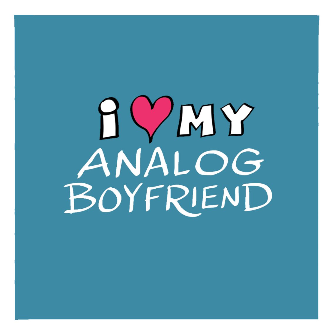 i love my analog boyfriend